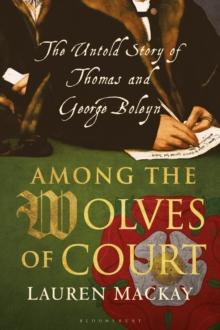 Among the Wolves of Court : The Untold Story of Thomas and George Boleyn