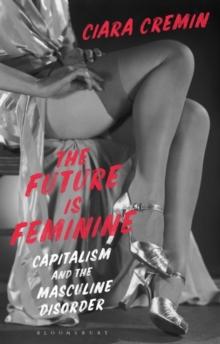 The Future is Feminine : Capitalism and the Masculine Disorder