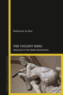 The Violent Hero : Heracles in the Greek Imagination