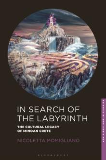 In Search of the Labyrinth : The Cultural Legacy of Minoan Crete