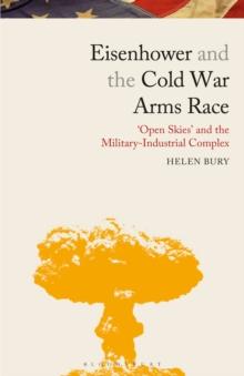 Eisenhower and the Cold War Arms Race : Open Skies and the Military-Industrial Complex