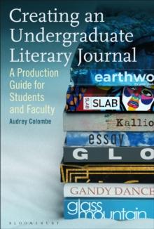 Creating an Undergraduate Literary Journal : A Production Guide for Students and Faculty