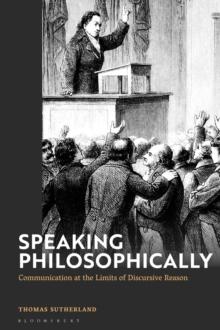 Speaking Philosophically : Communication at the Limits of Discursive Reason