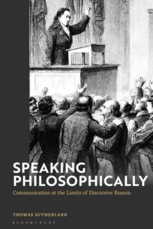 Speaking Philosophically : Communication at the Limits of Discursive Reason