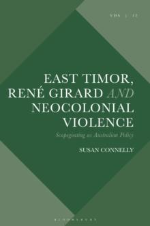 East Timor, Rene Girard and Neocolonial Violence : Scapegoating as Australian Policy