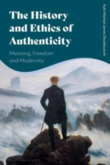 The History and Ethics of Authenticity : Meaning, Freedom, and Modernity