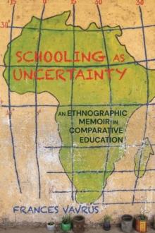 Schooling as Uncertainty : An Ethnographic Memoir in Comparative Education