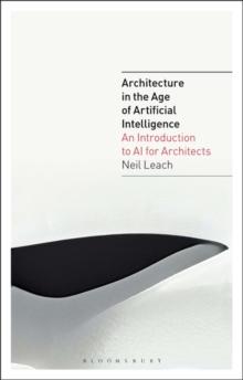 Architecture in the Age of Artificial Intelligence : An Introduction to Ai for Architects