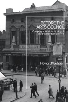 Before the Arts Council : Campaigns for State Funding of the Arts in Britain 1934-44