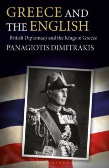 Greece and the English : British Diplomacy and the Kings of Greece