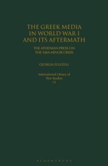 The Greek Media in World War I and its Aftermath : The Athenian Press on the Asia Minor Crisis