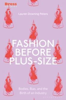 Fashion Before Plus-Size : Bodies, Bias, and the Birth of an Industry