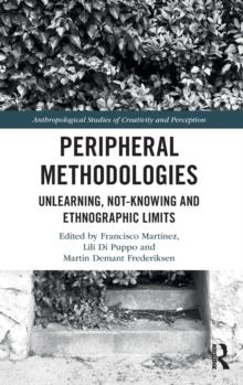 Peripheral Methodologies : Unlearning, Not-knowing and Ethnographic Limits