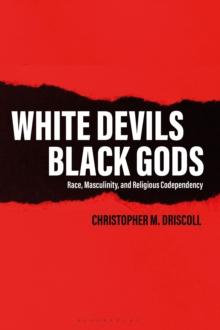 White Devils, Black Gods : Race, Masculinity, and Religious Codependency