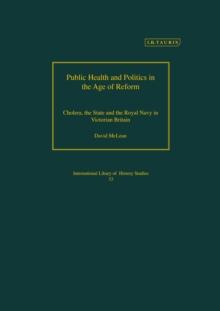 Public Health and Politics in the Age of Reform : Cholera, the State and the Royal Navy in Victorian Britain