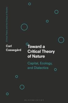 Toward a Critical Theory of Nature : Capital, Ecology, and Dialectics