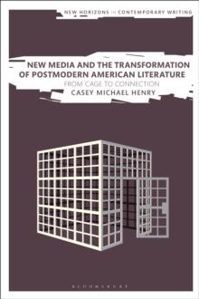 New Media and the Transformation of Postmodern American Literature : From Cage to Connection