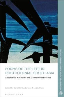 Forms of the Left in Postcolonial South Asia : Aesthetics, Networks and Connected Histories