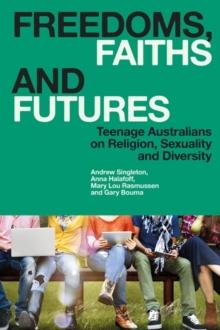 Freedoms, Faiths and Futures : Teenage Australians on Religion, Sexuality and Diversity