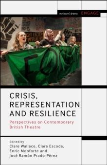 Crisis, Representation and Resilience : Perspectives on Contemporary British Theatre