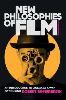 New Philosophies of Film : An Introduction to Cinema as a Way of Thinking