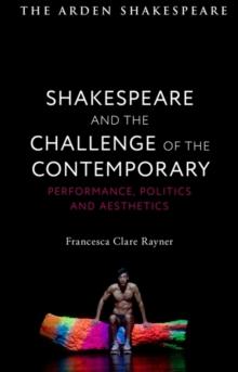 Shakespeare and the Challenge of the Contemporary : Performance, Politics and Aesthetics