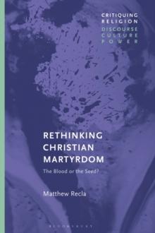 Rethinking Christian Martyrdom : The Blood or the Seed?