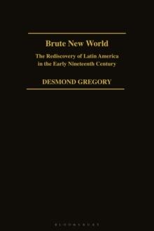 Brute New World : The Rediscovery of Latin America in the Early 19th Century