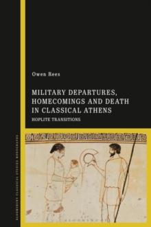 Military Departures, Homecomings and Death in Classical Athens : Hoplite Transitions