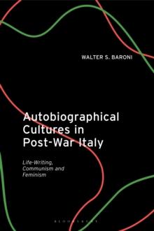 Autobiographical Cultures in Post-War Italy : Life-Writing, Communism and Feminism