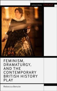 Feminism, Dramaturgy, and the Contemporary British History Play