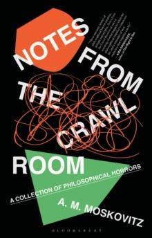 Notes from the Crawl Room : A Collection of Philosophical Horrors