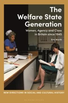 The Welfare State Generation : Women, Agency and Class in Britain since 1945