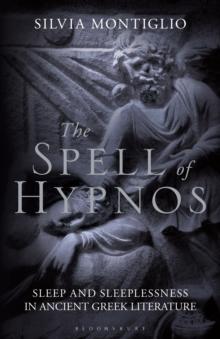 The Spell of Hypnos : Sleep and Sleeplessness in Ancient Greek Literature