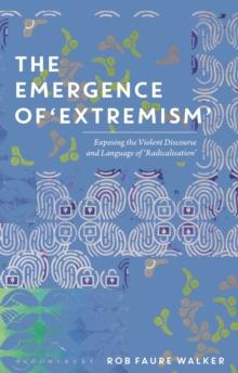 The Emergence of 'Extremism' : Exposing the Violent Discourse and Language of 'Radicalisation'