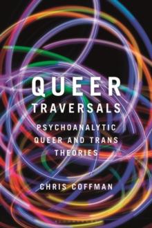 Queer Traversals : Psychoanalytic Queer and Trans Theories