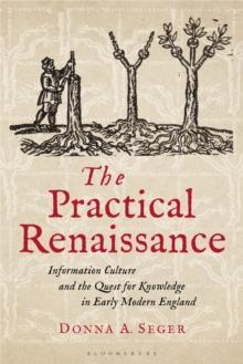 The Practical Renaissance : Information Culture and the Quest for Knowledge in Early Modern England, 1500-1640