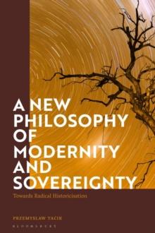 A New Philosophy of Modernity and Sovereignty : Towards Radical Historicisation