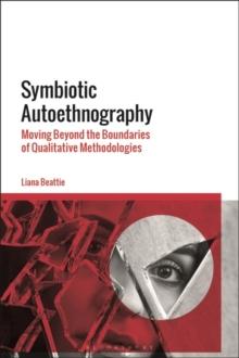 Symbiotic Autoethnography : Moving Beyond the Boundaries of Qualitative Methodologies