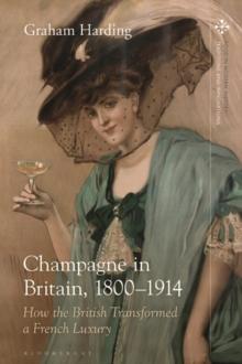 Champagne in Britain, 1800-1914 : How the British Transformed a French Luxury