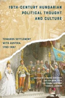 19th-Century Hungarian Political Thought and Culture : Towards Settlement with Austria, 1790-1867