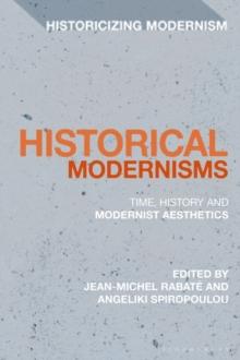 Historical Modernisms : Time, History and Modernist Aesthetics