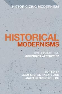 Historical Modernisms : Time, History and Modernist Aesthetics