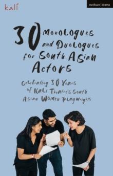 30 Monologues and Duologues for South Asian Actors : Celebrating 30 Years of Kali Theatre's South Asian Women Playwrights