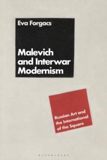 Malevich and Interwar Modernism : Russian Art and the International of the Square