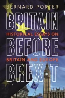 Britain Before Brexit : Historical Essays on Britain and Europe