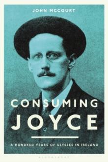 Consuming Joyce : 100 Years of Ulysses in Ireland