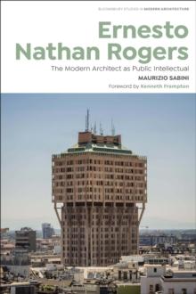 Ernesto Nathan Rogers : The Modern Architect as Public Intellectual