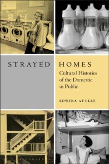 Strayed Homes : Cultural Histories of the Domestic in Public