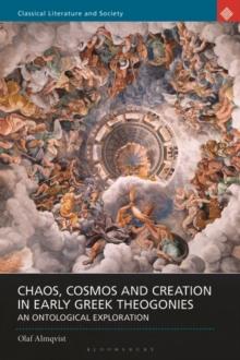 Chaos, Cosmos and Creation in Early Greek Theogonies : An Ontological Exploration